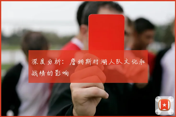 深度分析：詹姆斯对湖人队文化和战绩的影响